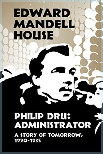 Philip Dru Administrator, a Story of Tomorrow, 1920-1935, by Edward Mandell House (Paperback)