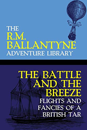 The Battle and the Breeze: Flights and Fancies of a British Tar, by R.M. Ballantyne (Paperback)
