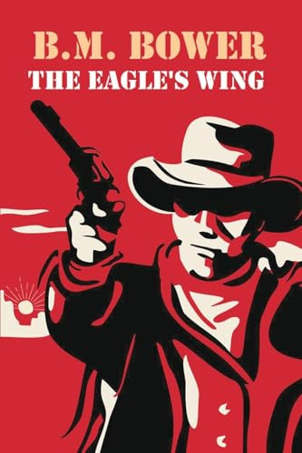 The Eagle's Wing, by B.M. Bower (Paperback)