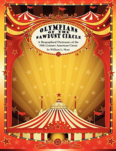 Olympians of the Sawdust Circle: A Biographical Dictionary of the Nineteenth Century American Circus, by William L. Slout (Paperback)