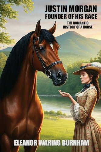Justin Morgan, Founder of his Race: The Romantic History of a Horse, by Eleanor Waring Burnham (Paperback)