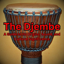 The Djembe: A Guide to Its Origins, Sound, and Cultural Significance