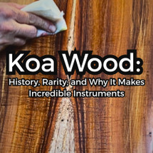 Koa Wood: History, Rarity, and Why It Makes Incredible Instruments