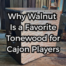 Why Walnut Is a Favorite Tonewood for Cajon Players Why Walnut Is a Favorite Tonewood for Cajon Players