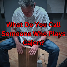 What Do You Call Someone Who Plays Cajon? What Do You Call Someone Who Plays Cajon?