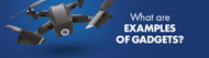 What Are Examples of Gadgets? What Are Examples of Gadgets?