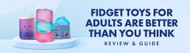 Fidgets Toys for Adults are Better than You Think: Review & Guide