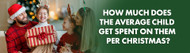 How much does the average child get spent on them per Christmas?