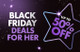 Black Friday Deals for Her - save up to 50% off now!