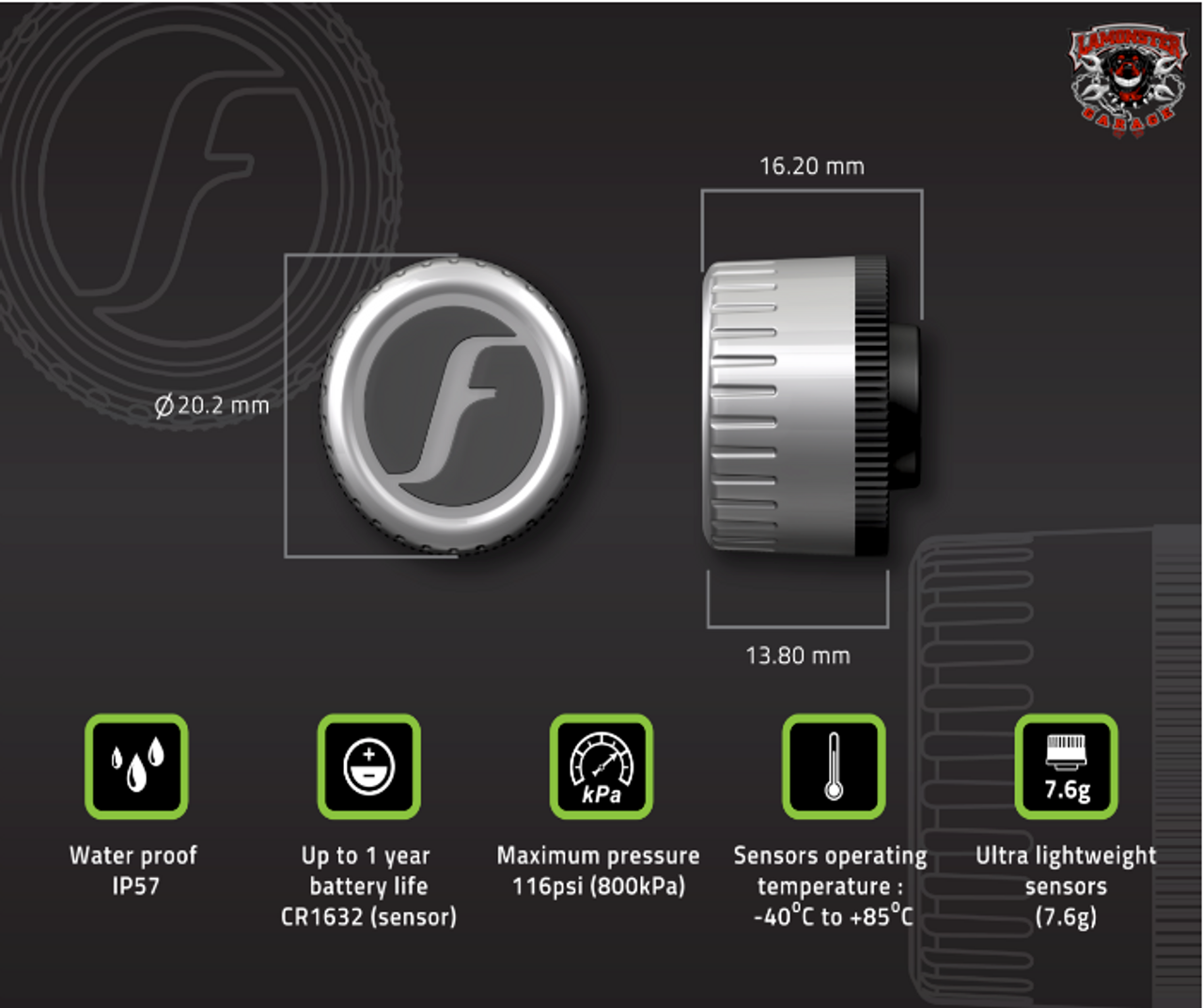 FOBO Bike 2 for Trike's (set of 3) (LGA-2076) - Lamonster Garage®
FOBO Bike 2 For Trike sensor (TM1802) Specifications
 Bluetooth: v5.0
 Transmit Conducted Power: +5.0dBm (sensor)
 Receiver Sensitivity: Conducted Sensitivity -97dBm @ 0.1%BER
 Antenna Return Loss: Typical -9dB
 Operating Frequency: 2.402~2.480 GHz
 Battery Type: CR1632 (sensor). Operating life up to 1 year. (NOTE: The battery operating life varies according to usage and climate temperature)
 Operating Temperature: -40°C to +85°C (sensor), -20°C to +60°C (sensor with common CR1632 batteries)
 Weight: 7.6g (sensor –with battery)
 Sensor Dimension H x D: 13.8mm x 20.2mm
 Maximum Pressure: 800kPa (116psi)
 ESD: 8kV air discharge & 4kV direct contact discharge according to CE standard
 Operating Humidity: up to 90% non-condensing at 40oC
 Dust and Water Proof: IEC60529 compliant to IP57(sensor)
 Sensor structural threshold: 100N ball pressure intensity test
 Mechanical & Environmental Reliability Testing Standards: IEC 60068-2-2, IEC 60068-2-1, ISO 21750, IEC 60068-2-29, IEC 60068-2-5, IEC 60068-2-32, ISO 15184, ISO 2409, SAE J2657, SAEJ113/13