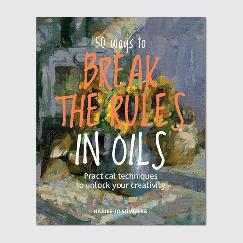 Search Press 50 Ways To Break the Rules in Oils by Haidee-Jo Summers 