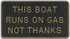 BERNARD ENGRAVING FP067 THIS BOAT RUNS ON GAS NOT THAN
