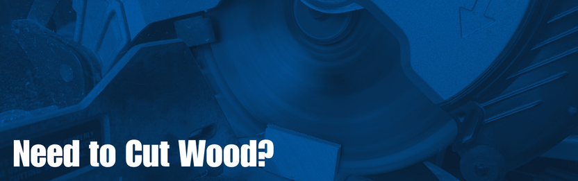 Need to Cut Wood?