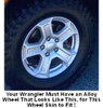 Your Wrangler Must Have Alloy Wheels That Look Like This Photo, or This Wheel Skin Hubcap Will Not Fit. Your Wrangler Must Have Alloy Wheels That Look Like This Photo, or This Wheel Skin Hubcap Will Not Fit.