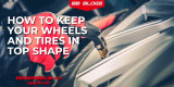 5 Maintenance Tips to Keep Your Wheels and Tires in Top Shape