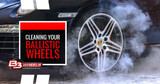 Cleaning Your Ballistic Wheels 