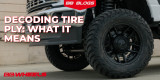 What Does Ply Mean on Tires? Understanding Ply Ratings and Load Range