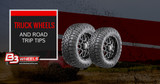 ​Truck Wheels and Road Trip Tips