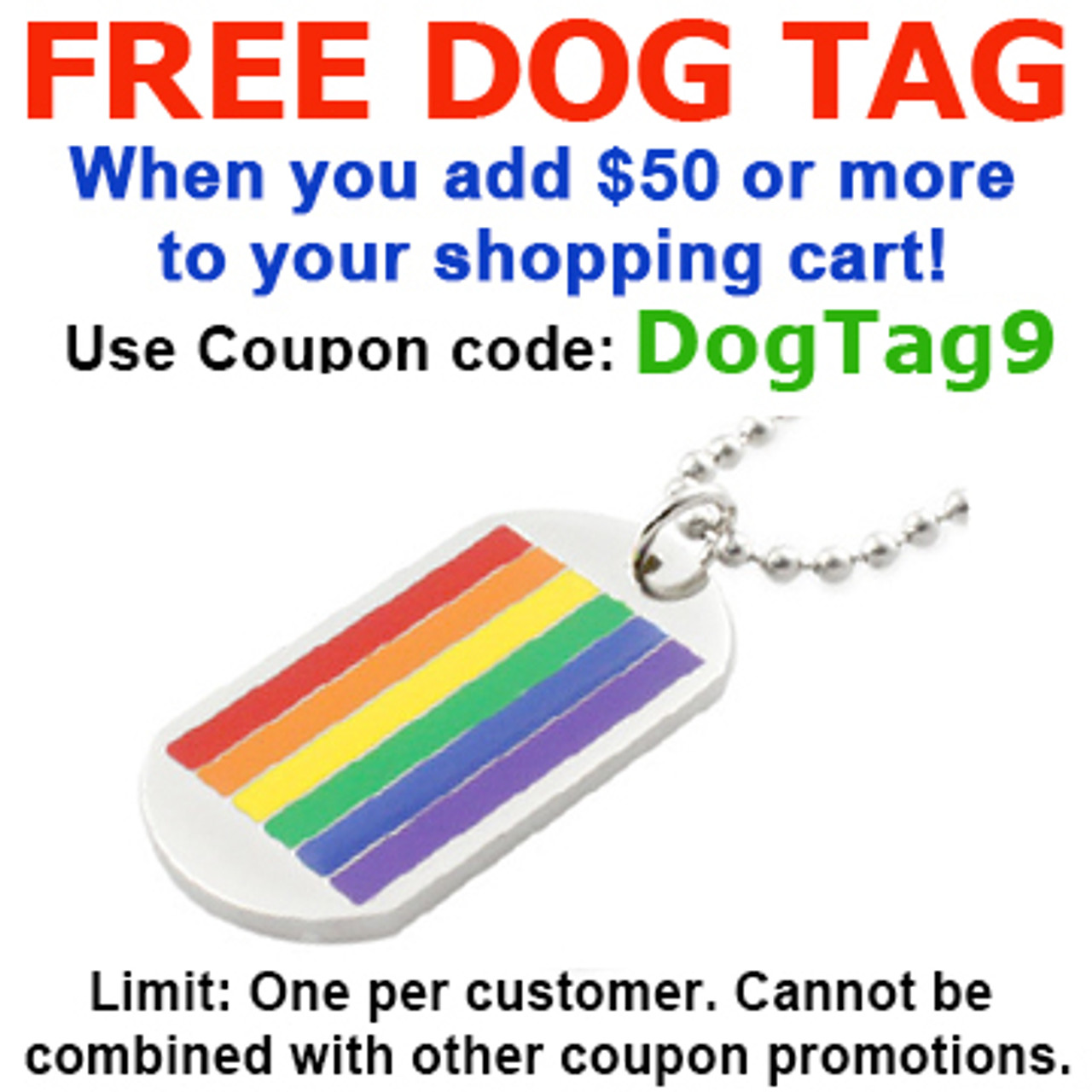 FREE with $50 or more! Coupon Code: DOGTAG9 - Get (1) LGBT Classic Gay Flag Rainbow Dog Tag - LGBT Gay and Lesbian Pride Necklace