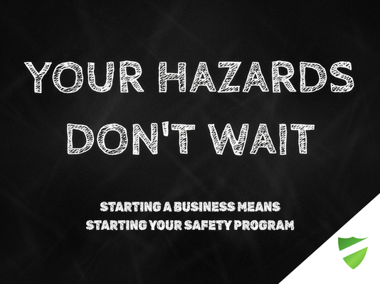 Your Hazards Don't Wait: Starting A Business Means Starting Your Safety Program