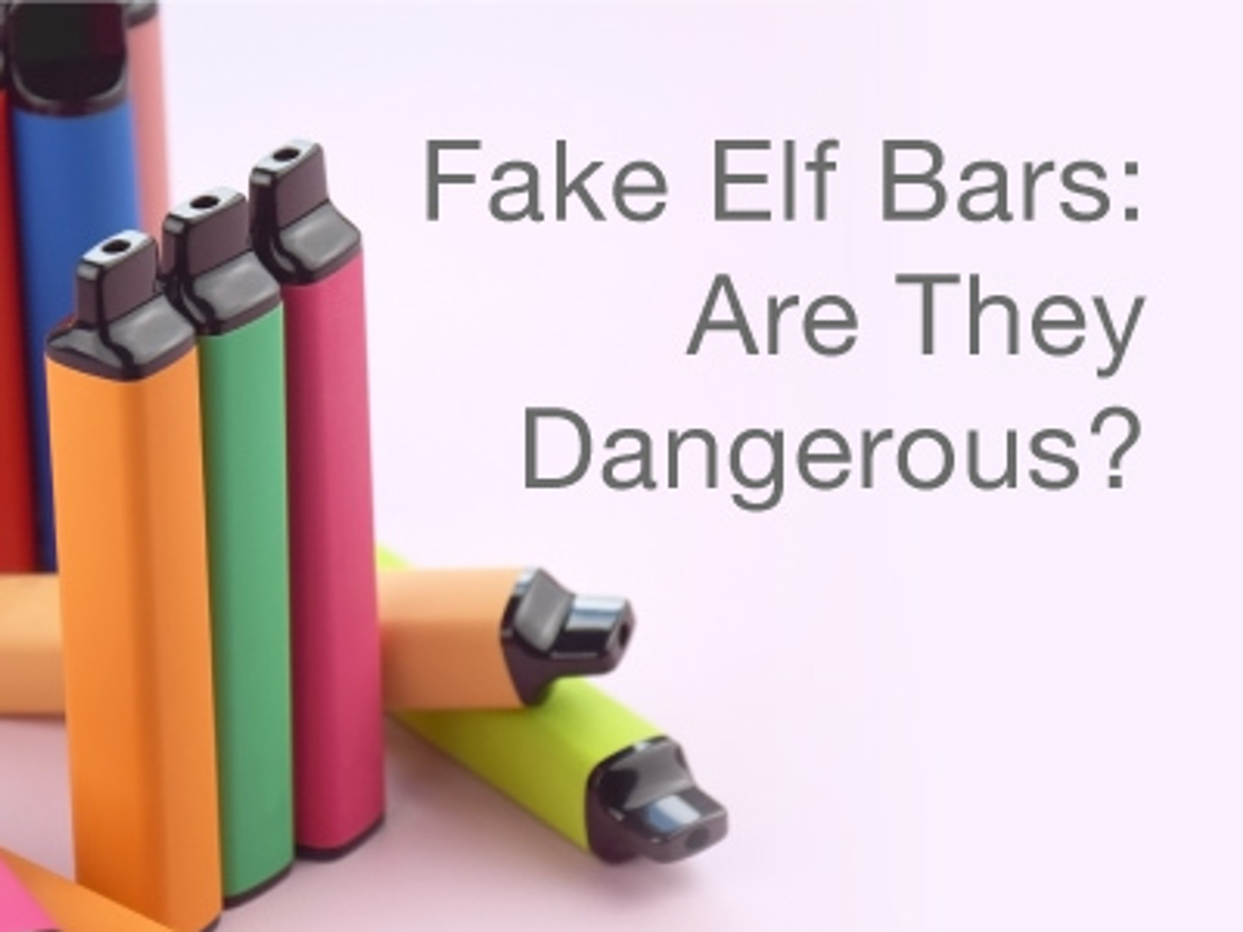 Fake Elf Bars Are They Dangerous?