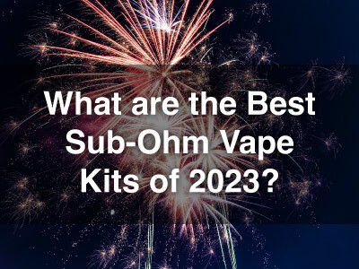 What is the Best Sub-Ohm Vape Kit of 2023?