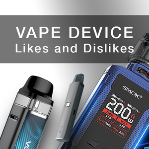 Vape Device Likes and Dislikes