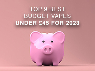 ​Top 9 Best Budget Vapes Under £45 for 2023