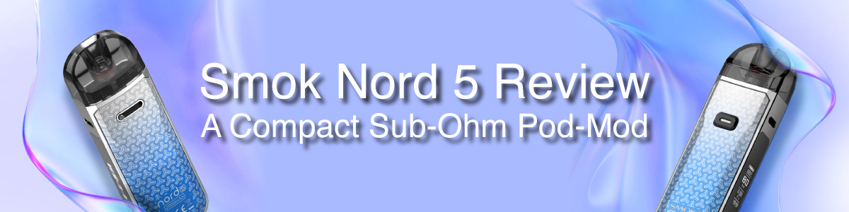 Smok Nord 5 Review – a Beastly Sub-Ohm Pod-Mod