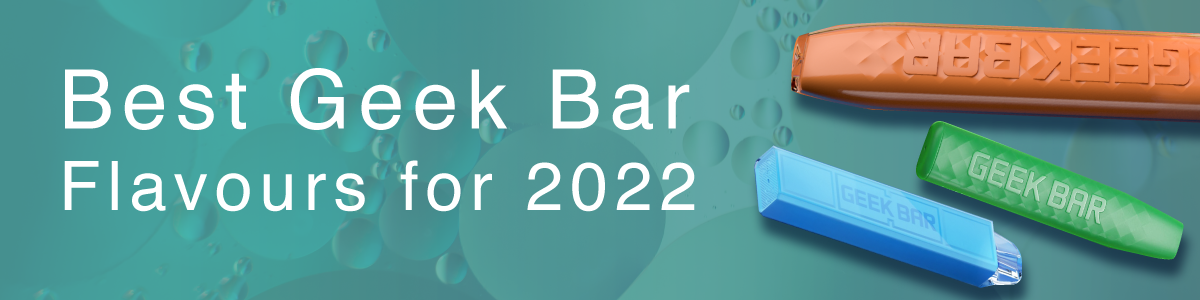 Best Geek Bar Flavours for 2022