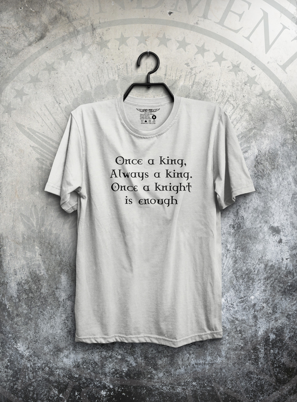 Once a king, always a king TShirt