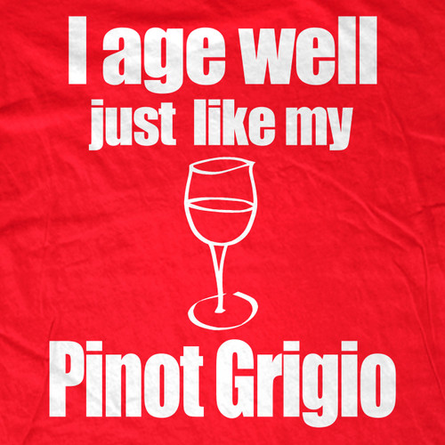 I age well like my Pinot Grigio Womens T-Shirt