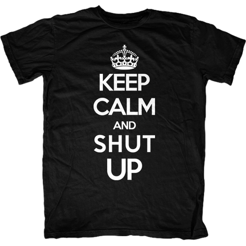 Keep Calm and Shut Up T-Shirt