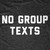 No Group Texts T-Shirt