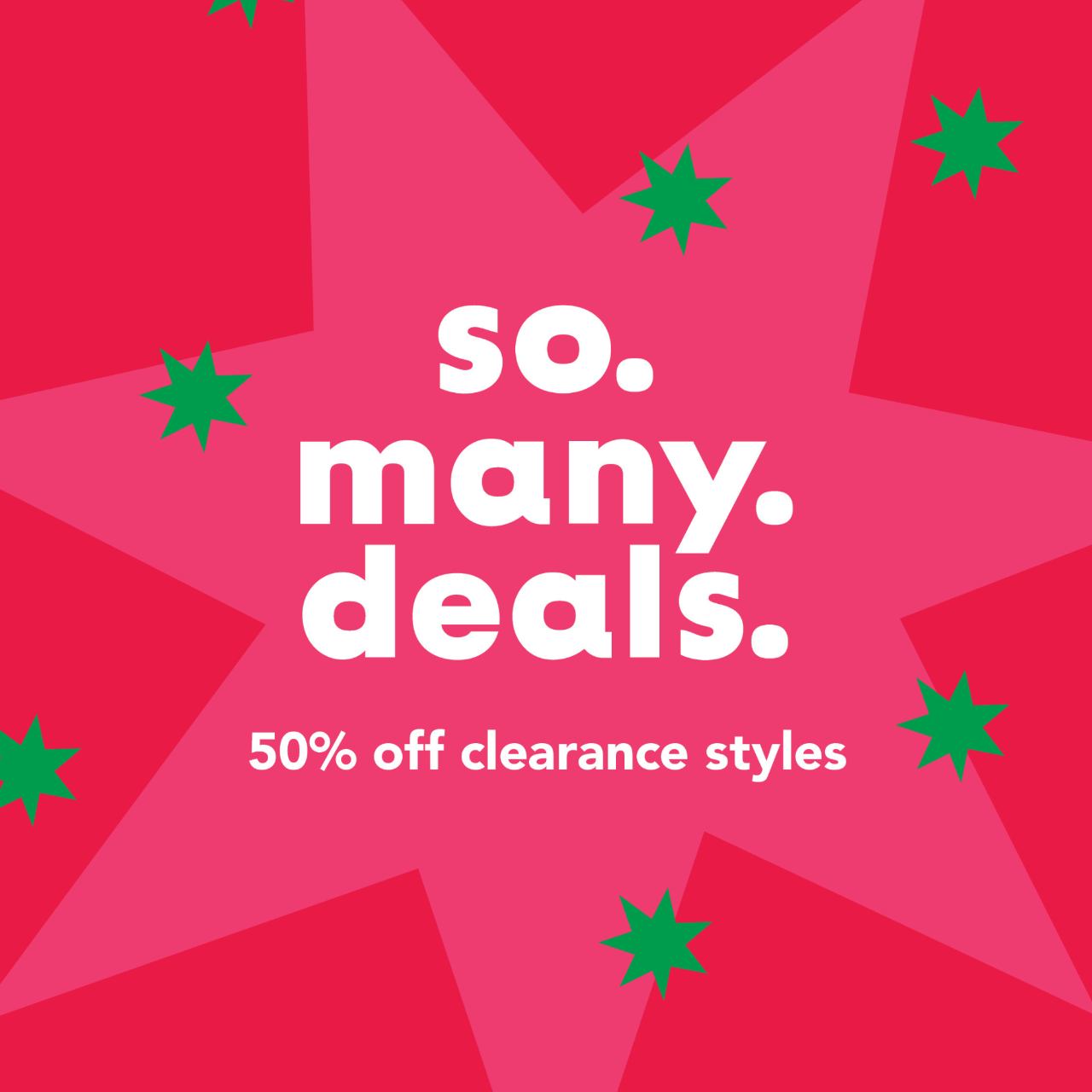Promotional graphic with a bright pink and red abstract background and green starbursts. Large white text reads “so. many. deals.” with smaller text underneath stating “50% off clearance styles.”