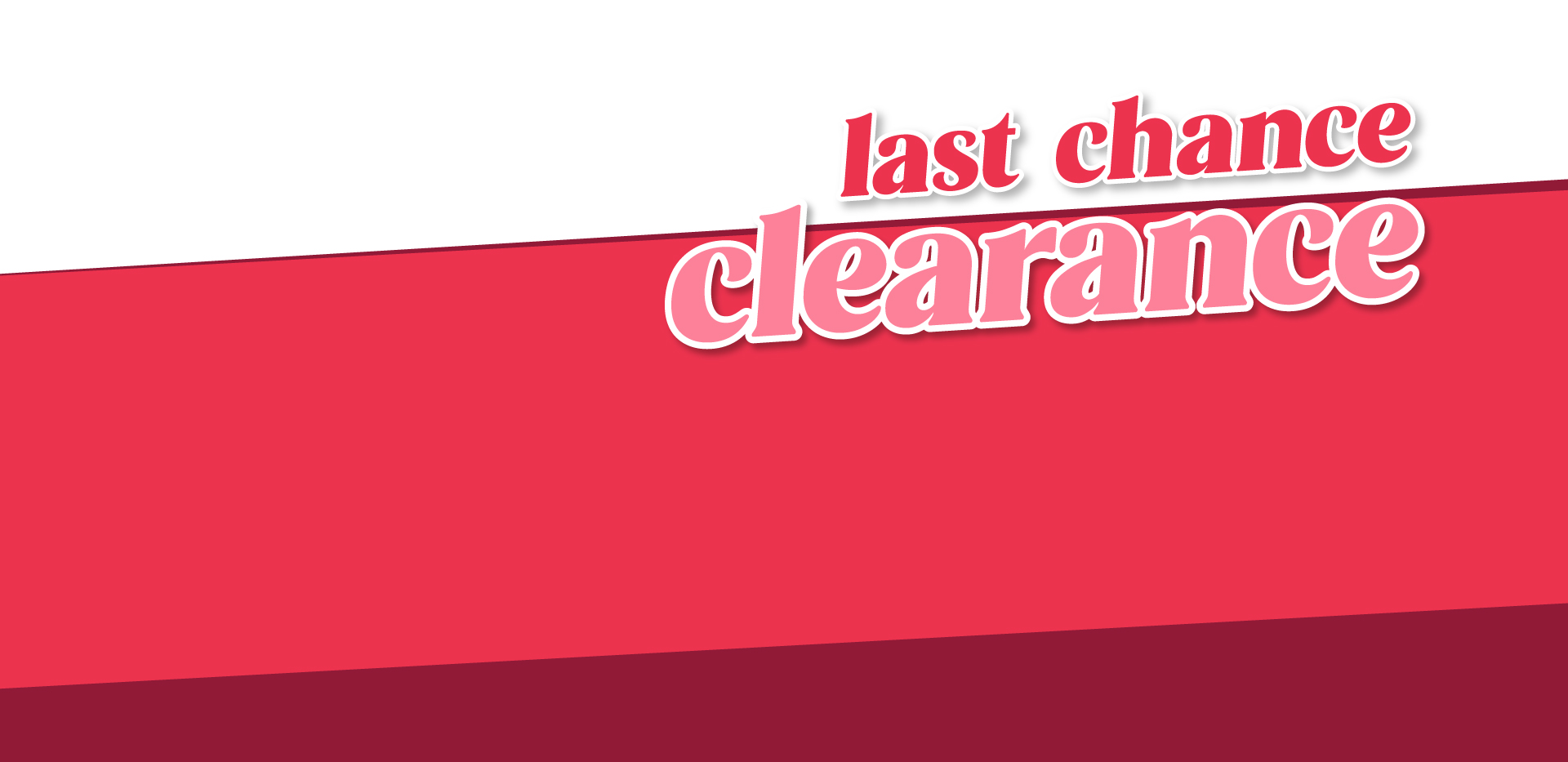 Shop our Last Chance Clearance