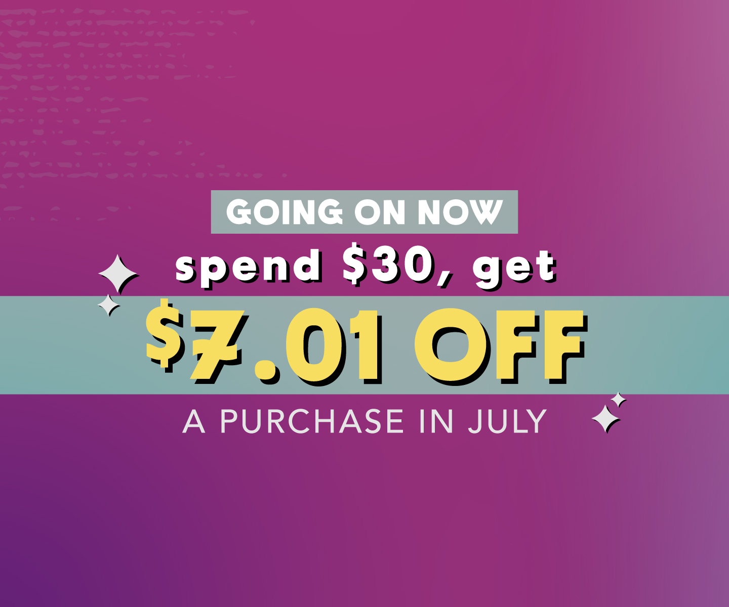 When you spend $30 or more, you'll get a $7.01 coupon, redeemable in July.