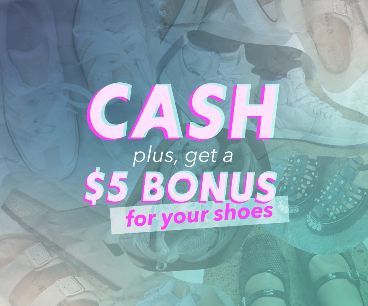 Get paid cash and a five dollar bonus for your shoes!