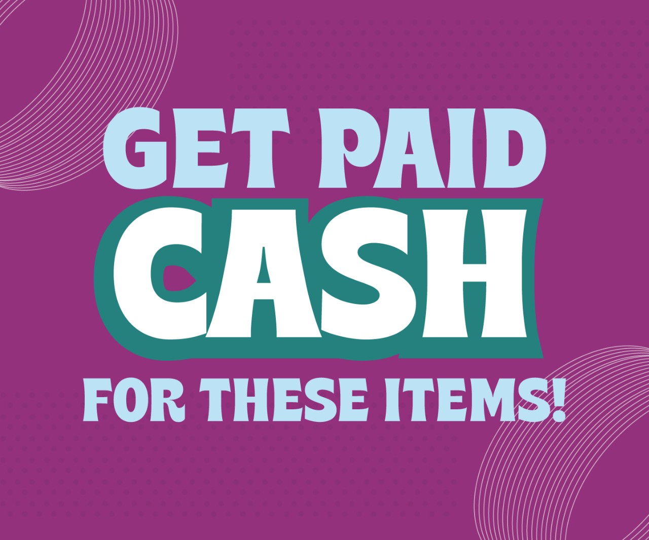 Get CASH for our Most Wanted Items!
