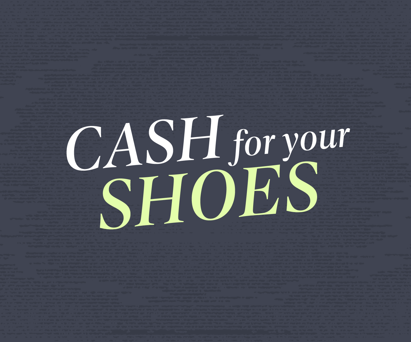 Cash for shoes & boots PLUS get entered to win a $200 shopping spree