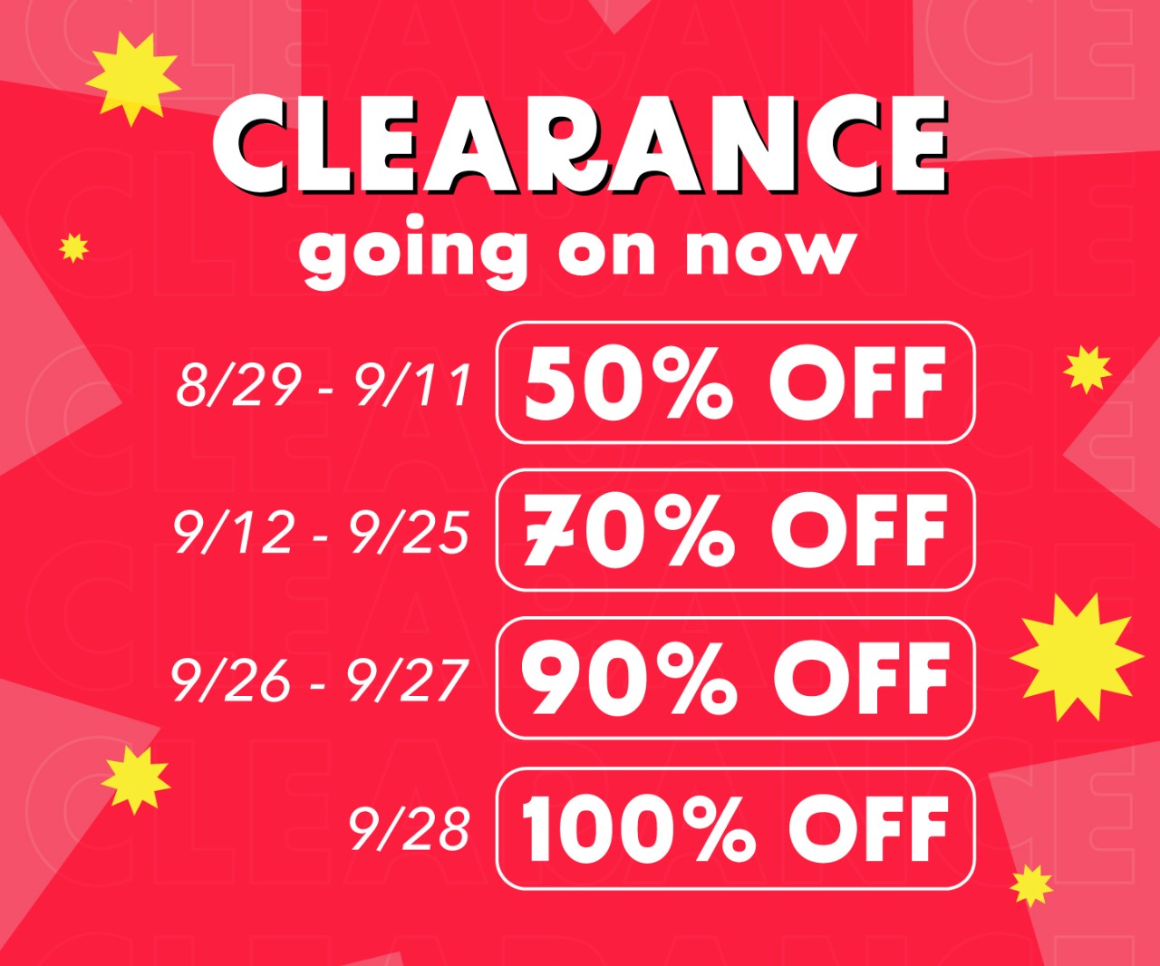 Clearance GOING ON NOW (8/29-9/11 50% Clearance) (9/12-9/25 70% Clearance) (9/26-27 90% Clearance) (9/28 100% Clearance)
