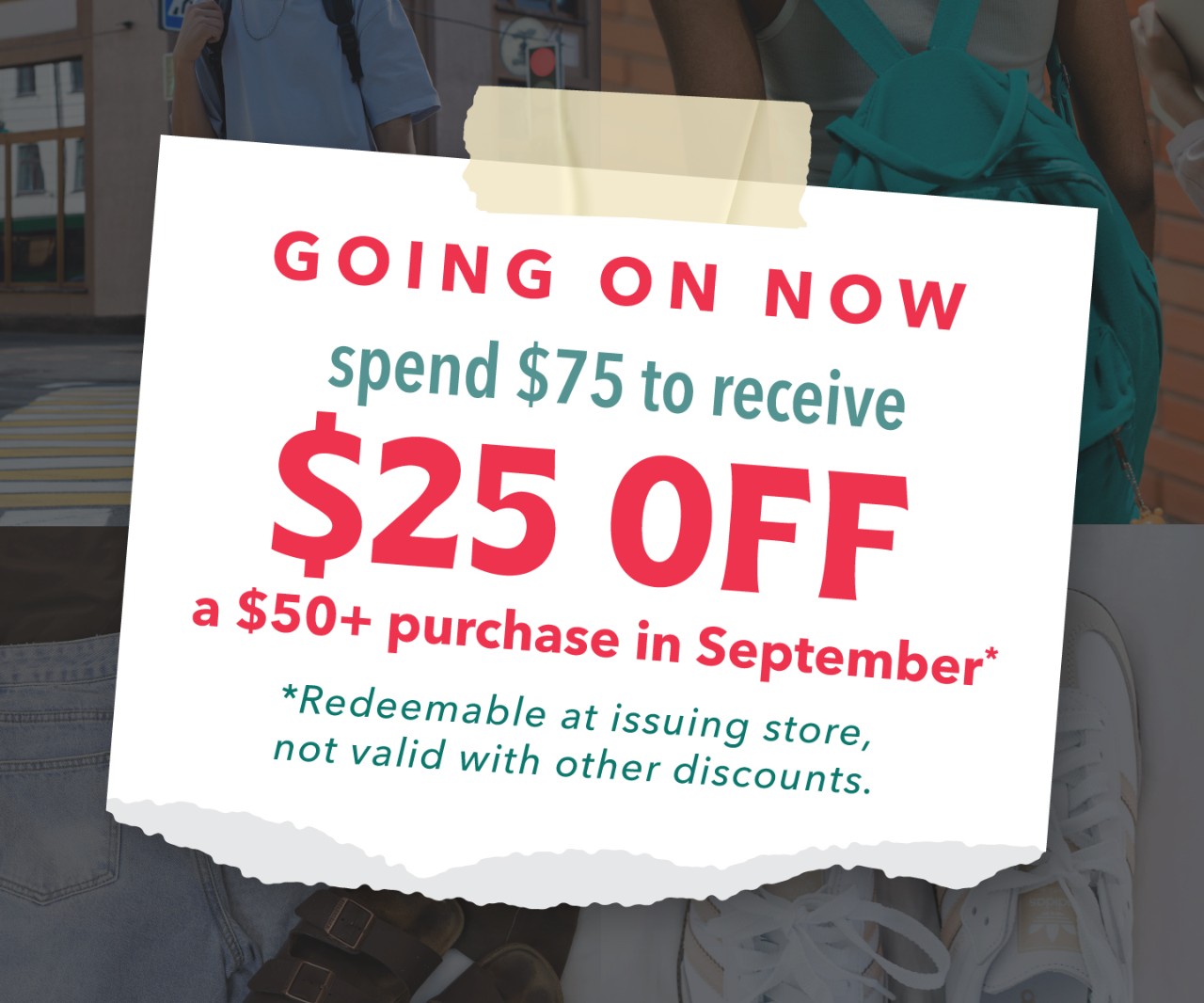 Spend $75 and get a coupon for $25 OFF a $50 purchase in September.