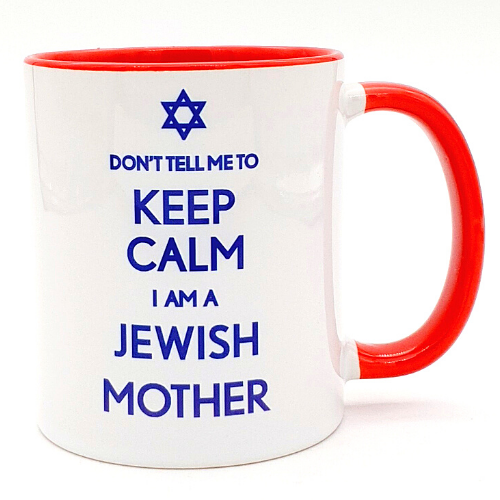 The Original "Don't Tell Me to Keep Calm, I Am A Jewish Mother" Coffee Mug
