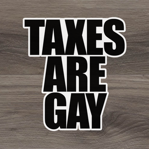 TAXES ARE GAY (STICKER)