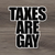 TAXES ARE GAY (STICKER)
