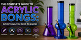 The Complete Guide to Acrylic Bongs: Everything You Need to Know
