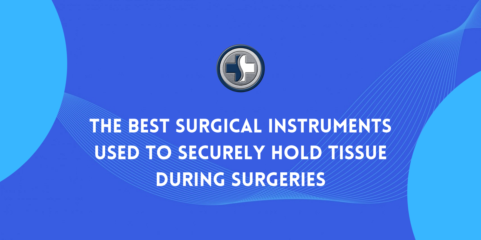 What Are The Best Surgical Instruments Used to Securely Hold Tissue