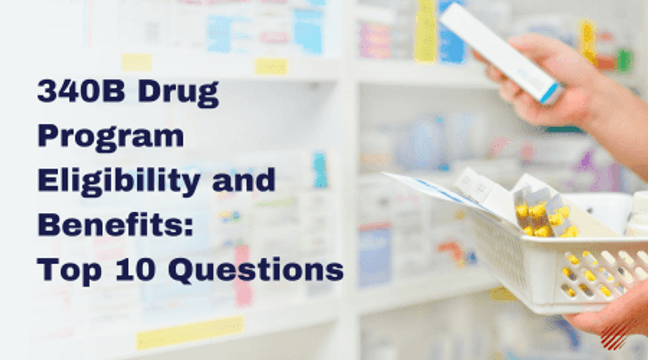 340B Drug Program Eligibility and Benefits: Top 10 Questions
