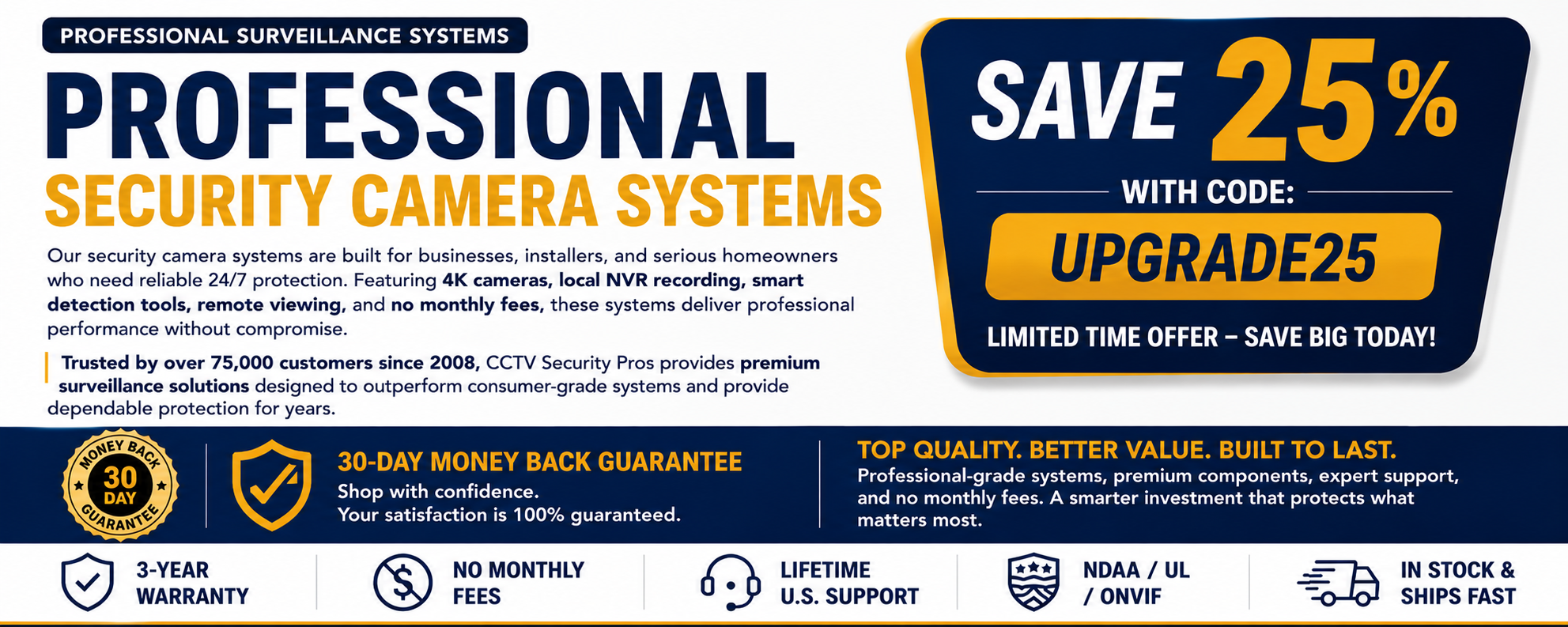 Save 25% on professional security cameras and security camera systems with code UPGRADE25. Top quality, better value, no monthly fees, lifetime support, and money-back guarantee.