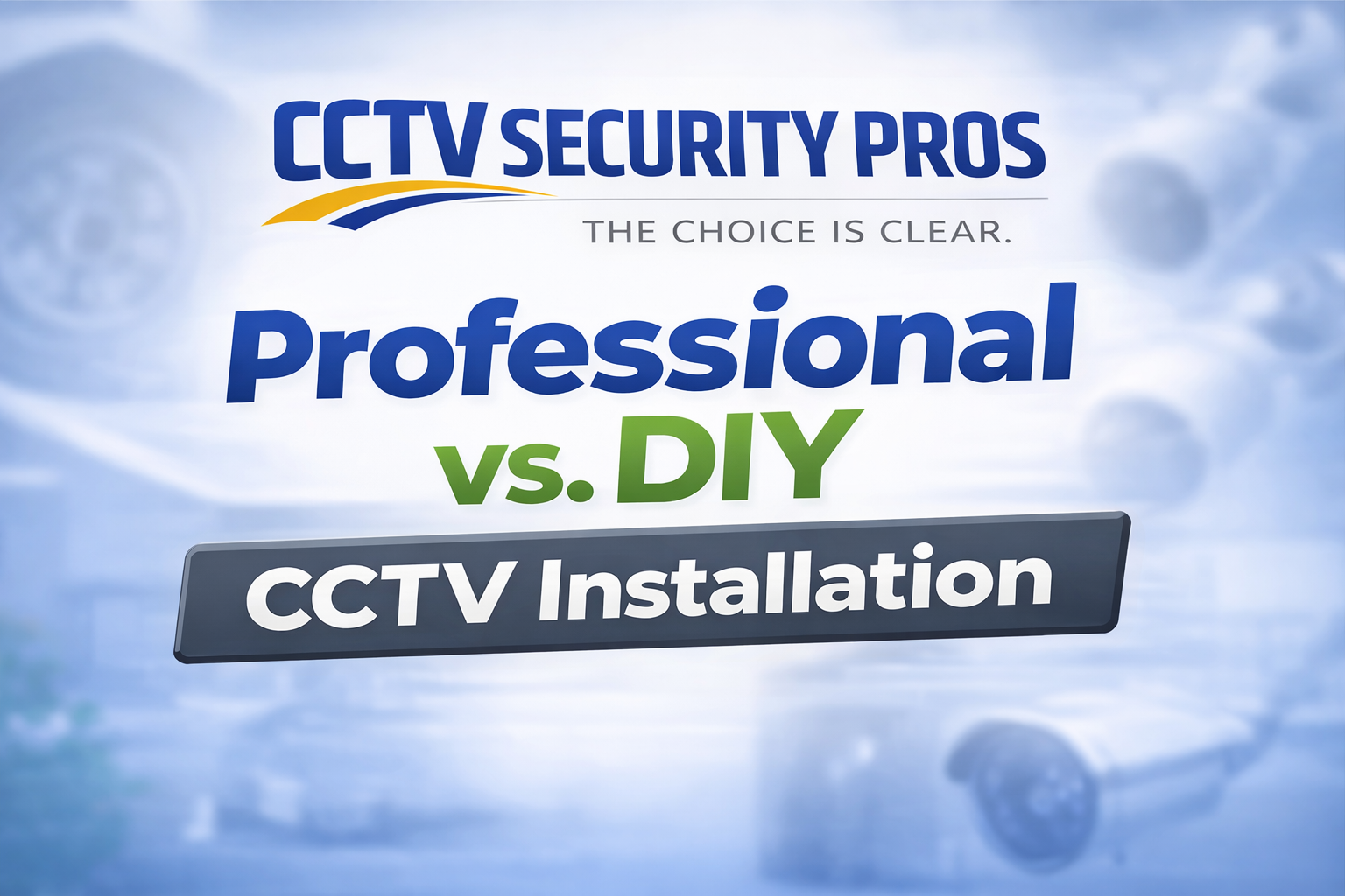 Professional CCTV Installation vs. Do-It-Yourself Security Camera Installation